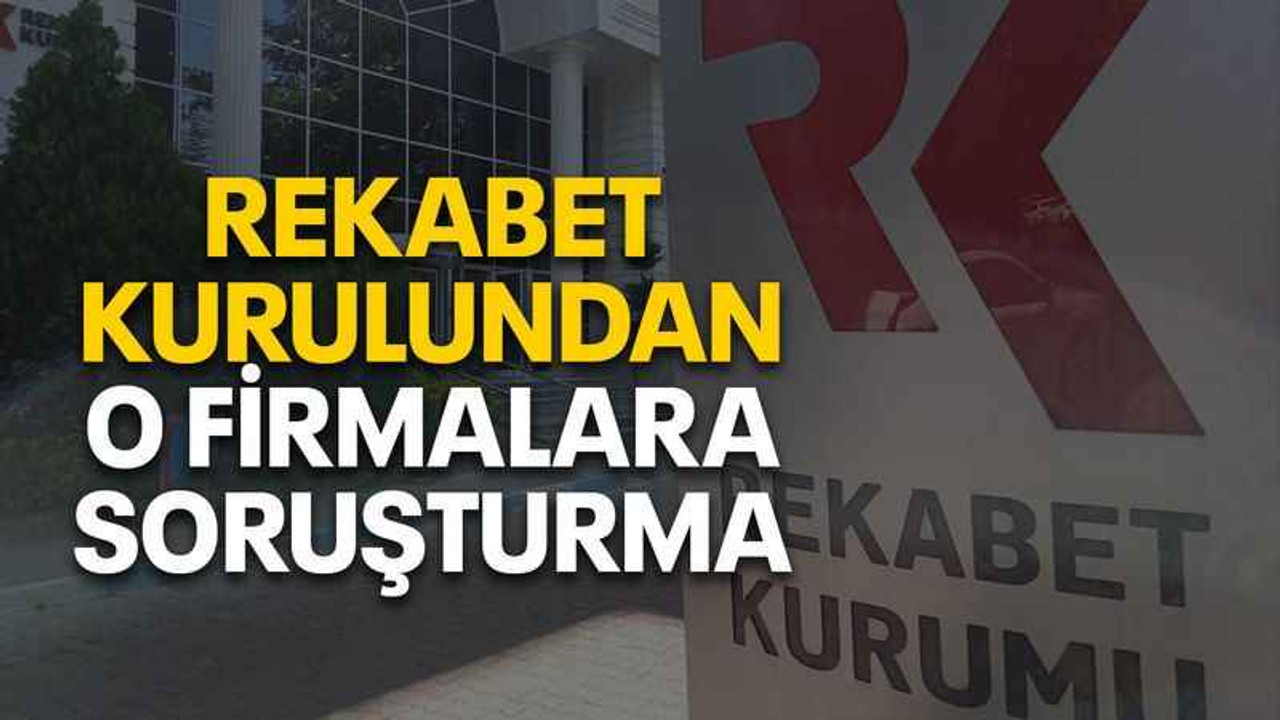 Rekabet Kurulundan o firmalara soruşturma
